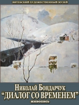 Выставка живописи Николая Бондарчука «ДИАЛОГ СО ВРЕМЕНЕМ»