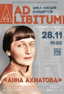 ЦИКЛ ЛЕКЦИЙ-КОНЦЕРТОВ «AD LIBITUM» «АННА АХМАТОВА» 6+